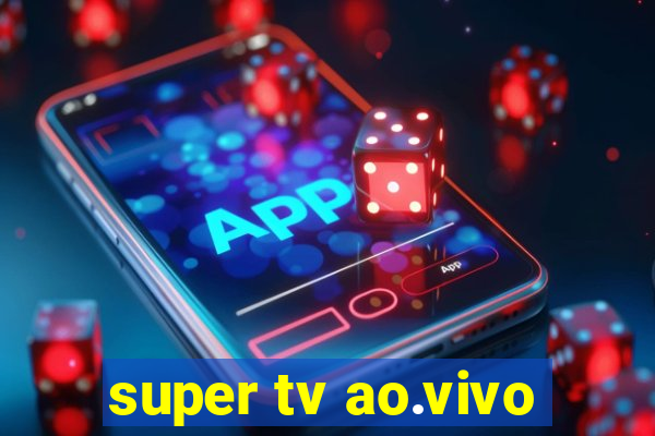 super tv ao.vivo